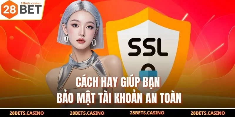 Đăng Nhập 28BET - Hướng Dẫn Truy Cập Nhanh Chóng, An Toàn 4 Cách hay giúp bạn bảo mật tài khoản an toàn